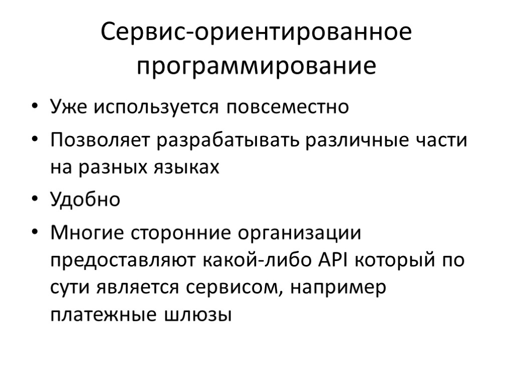 Сервис-ориентированное программирование Уже используется повсеместно Позволяет разрабатывать различные части на разных языках Удобно Многие